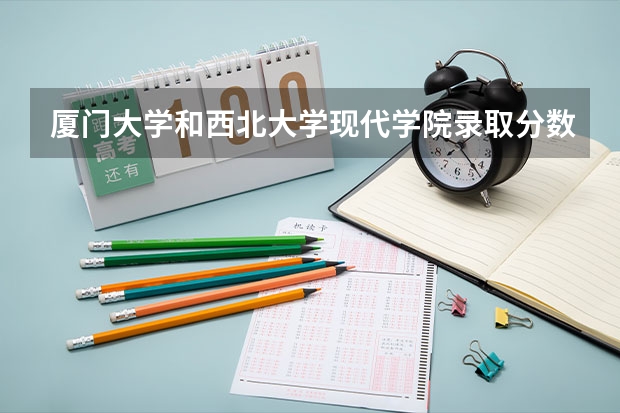 厦门大学和西北大学现代学院录取分数参考