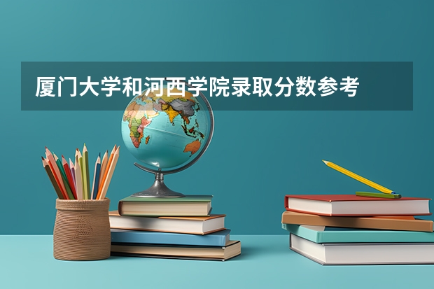 厦门大学和河西学院录取分数参考
