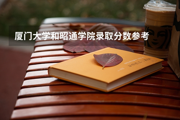厦门大学和昭通学院录取分数参考