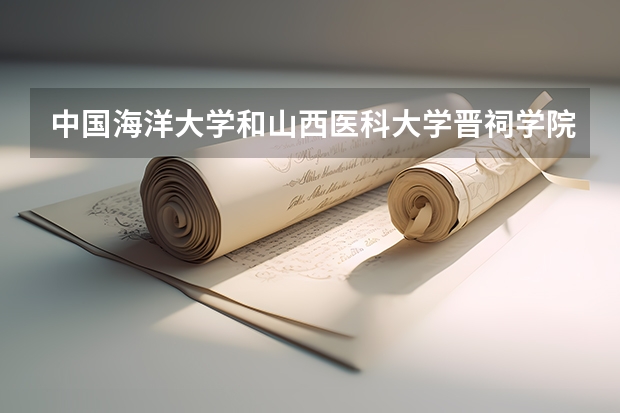 中国海洋大学和山西医科大学晋祠学院录取分数参考