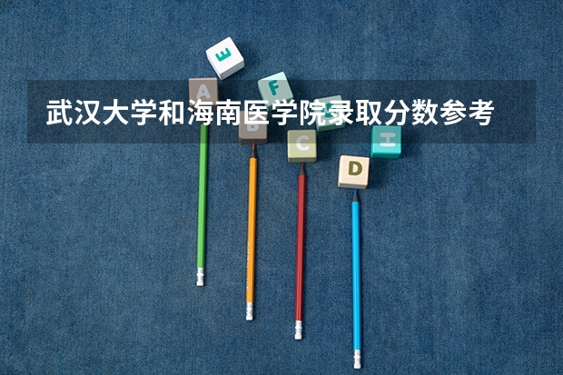 武汉大学和海南医学院录取分数参考