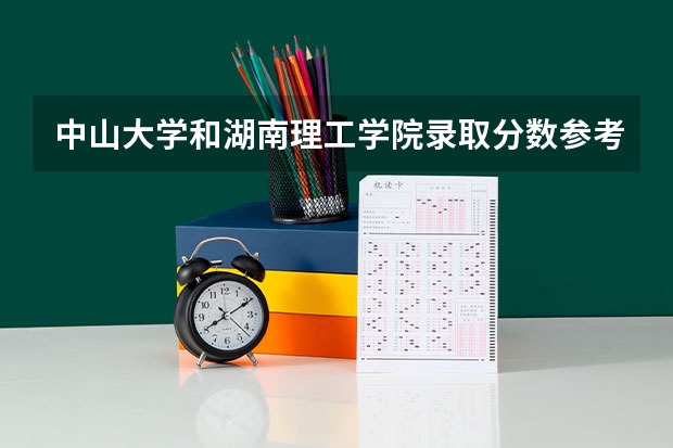 中山大学和湖南理工学院录取分数参考