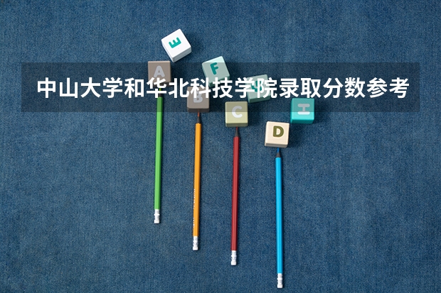 中山大学和华北科技学院录取分数参考