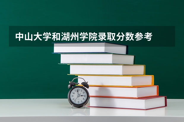 中山大学和湖州学院录取分数参考