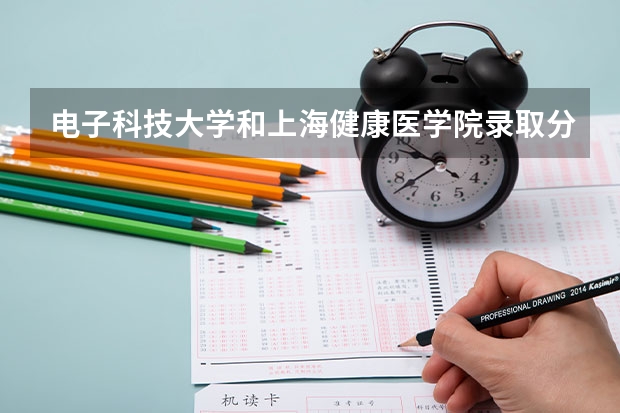 电子科技大学和上海健康医学院录取分数参考