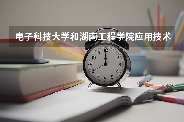 电子科技大学和湖南工程学院应用技术学院录取分数参考