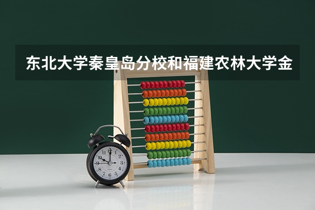 东北大学秦皇岛分校和福建农林大学金山学院录取分数参考