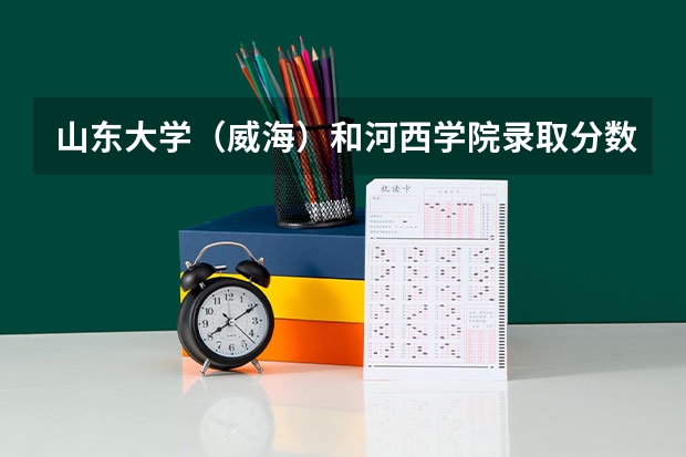 山东大学（威海）和河西学院录取分数参考