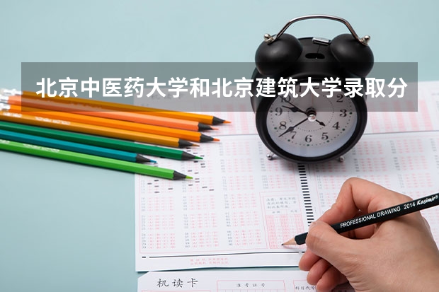 北京中医药大学和北京建筑大学录取分数参考