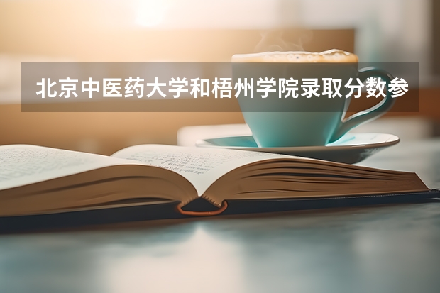 北京中医药大学和梧州学院录取分数参考