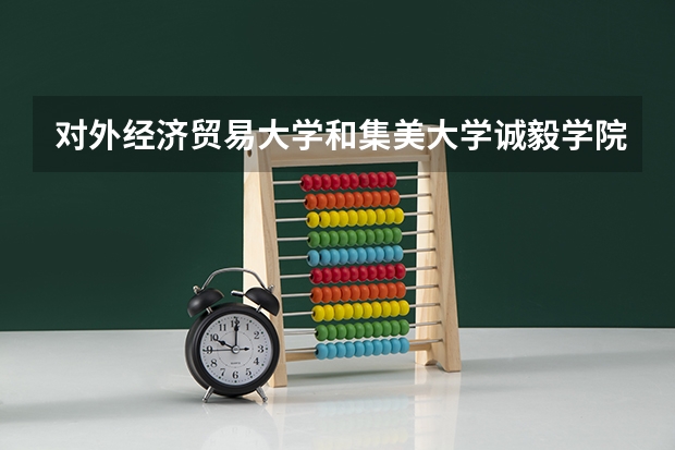 对外经济贸易大学和集美大学诚毅学院录取分数参考
