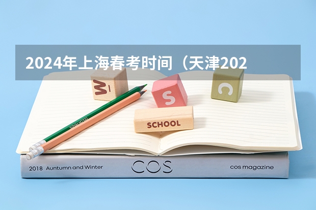 2024年上海春考时间（天津2024年春季高考报名时间？）