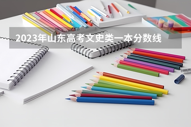 2023年山东高考文史类一本分数线是多少？