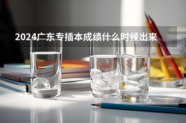 2024广东专插本成绩什么时候出来?