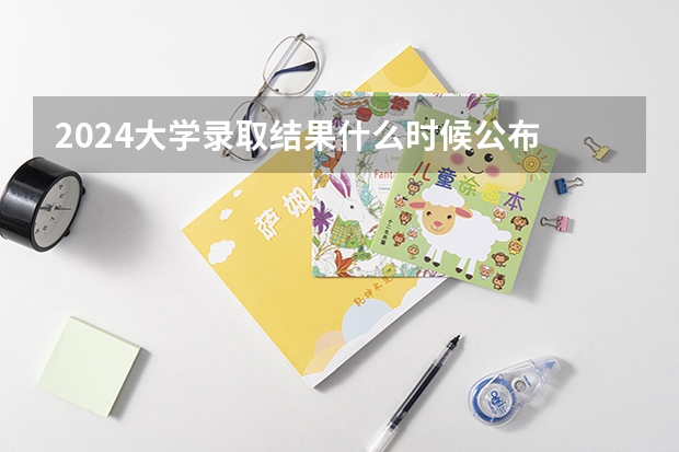 2024大学录取结果什么时候公布 有什么查询方法
