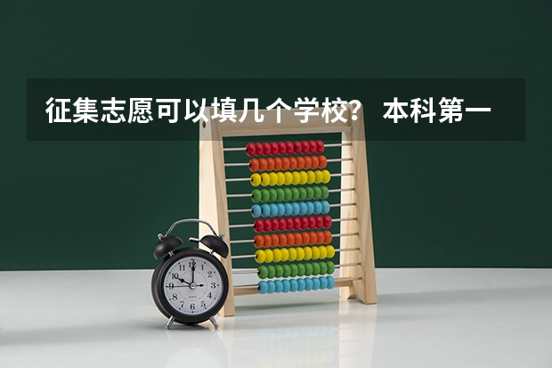 征集志愿可以填几个学校？ 本科第一批是否还有第二次征集志愿？