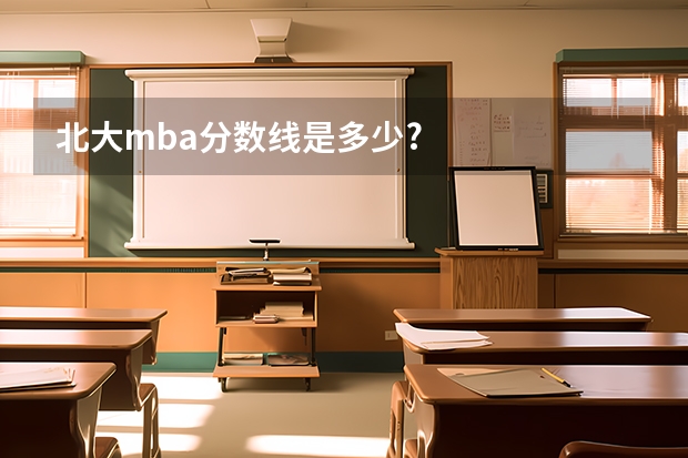 北大mba分数线是多少?