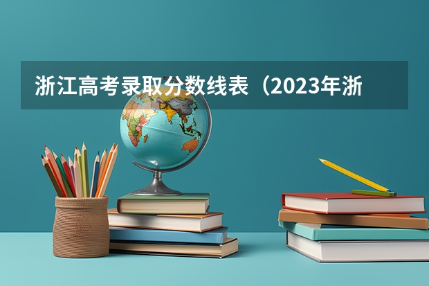 浙江高考录取分数线表（2023年浙江高考分数排名）