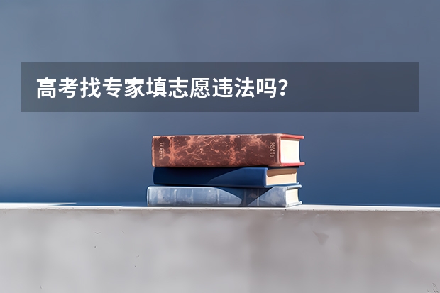 高考找专家填志愿违法吗?