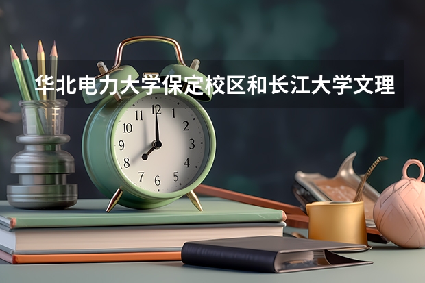 华北电力大学保定校区和长江大学文理学院录取分数参考