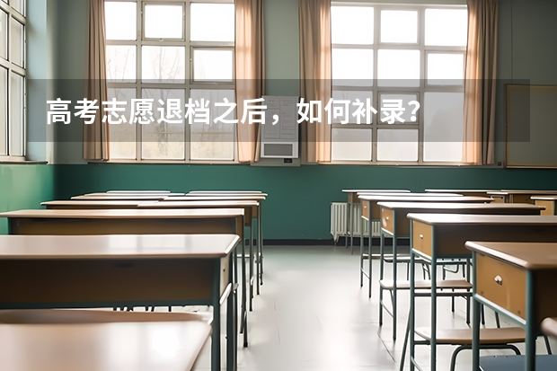 高考志愿退档之后,如何补录?