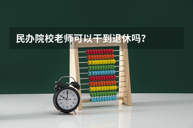 民办院校老师可以干到退休吗？