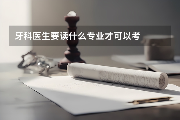 牙科医生要读什么专业才可以考