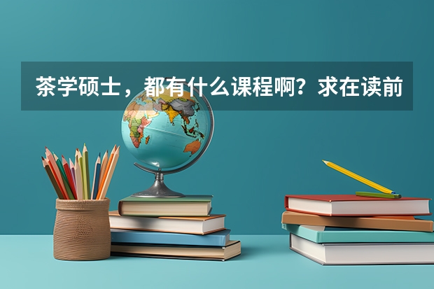 茶学硕士,都有什么课程啊?求在读前辈解答。另外茶学适合跨考吗?
