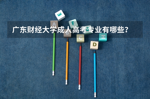 广东财经大学成人高考专业有哪些?