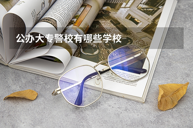 公办大专警校有哪些学校