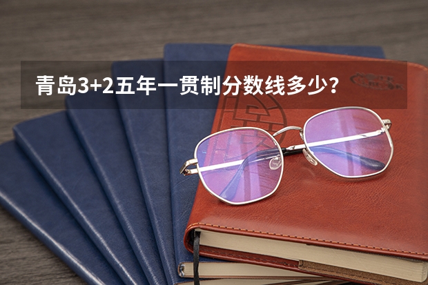 青岛3+2五年一贯制分数线多少？