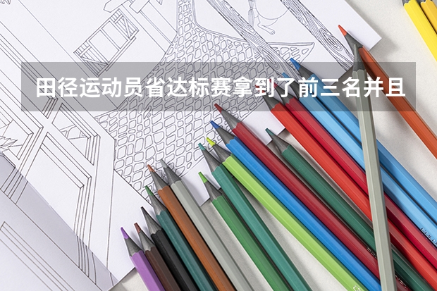 田径运动员省达标赛拿到了前三名并且有二级证可以报考高水平么?(各校体育专业录取分数线)