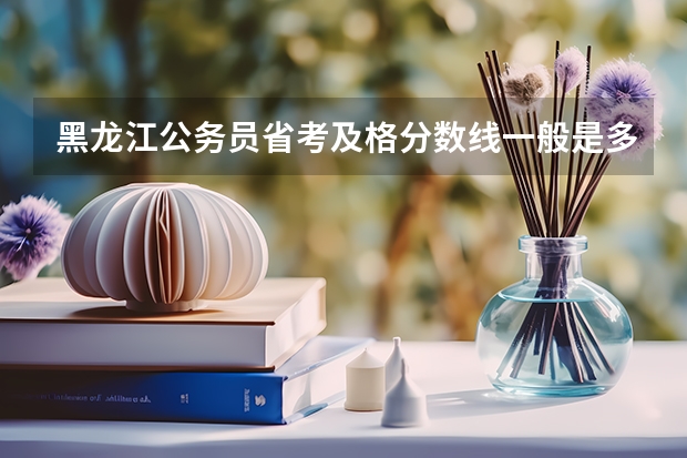 黑龙江公务员省考及格分数线一般是多少?多少分能进面试?上岸的伙伴们告诉告诉吧