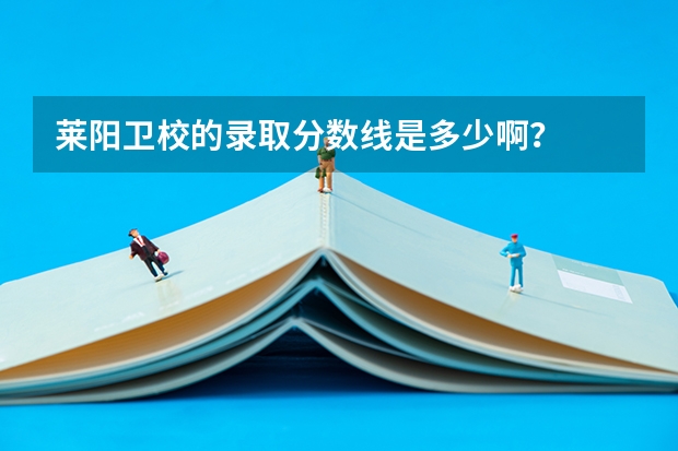 莱阳卫校的录取分数线是多少啊?