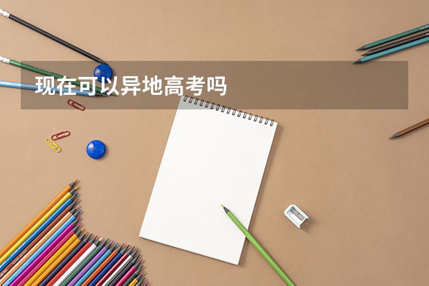 现在可以异地高考吗