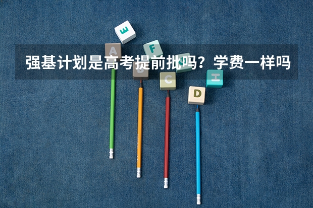 强基计划是高考提前批吗?学费一样吗?