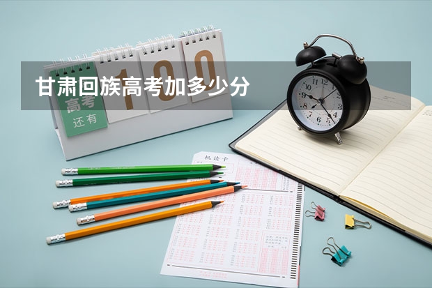 甘肃回族高考加多少分