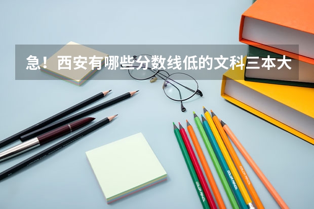 急！西安有哪些分数线低的文科三本大学