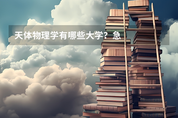 天体物理学有哪些大学?急
