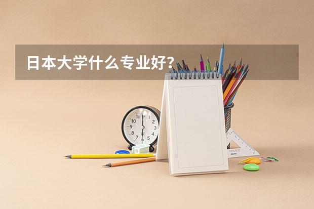 日本大学什么专业好?