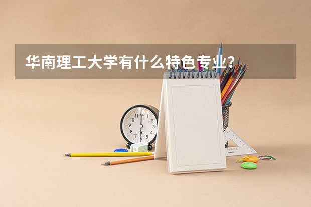 华南理工大学有什么特色专业?