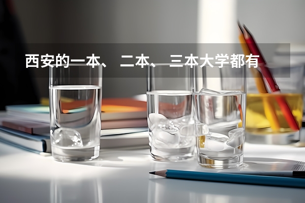 西安的一本、 二本、 三本大学都有哪些?录取的分数线各是多少分