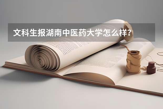 文科生报湖南中医药大学怎么样?