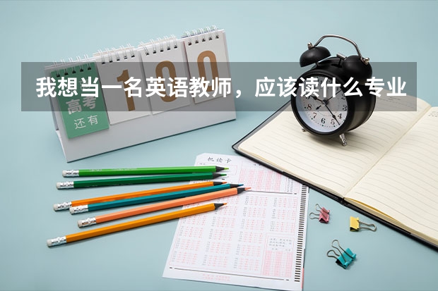 我想当一名英语教师,应该读什么专业呢