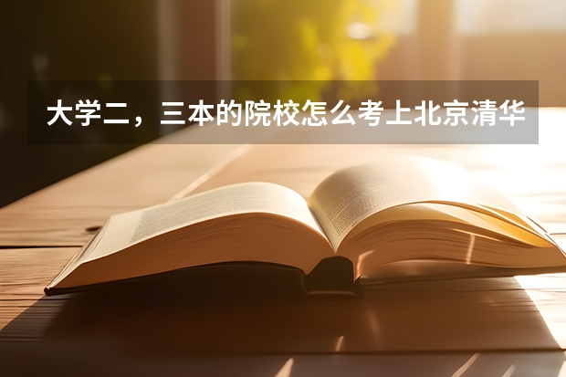 大学二,三本的院校怎么考上北京清华的研究生?
