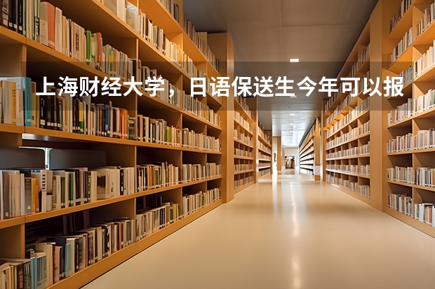 上海财经大学,日语保送生今年可以报考吗,都考什么