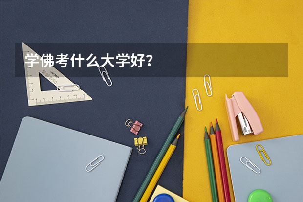 学佛考什么大学好?