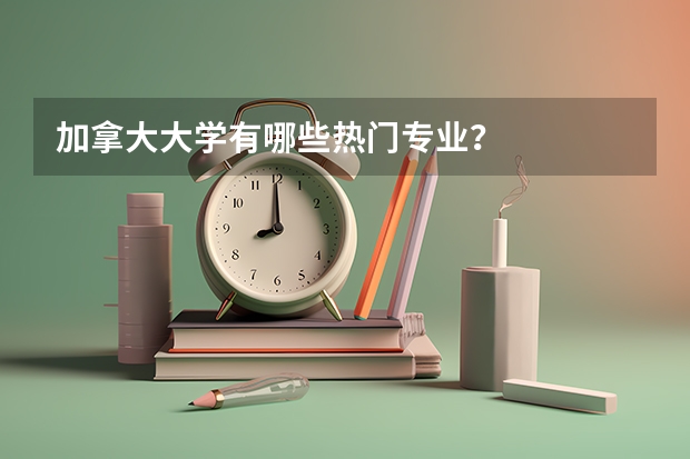 加拿大大学有哪些热门专业?