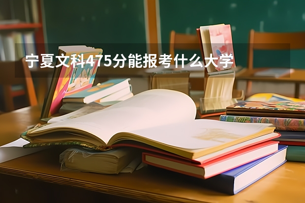 宁夏文科475分能报考什么大学