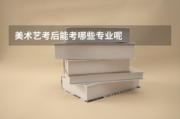 美术艺考后能考哪些专业呢